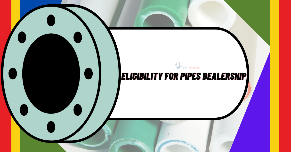 Eligibility For Pipes Dealership